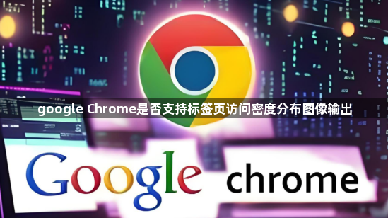 google Chrome是否支持标签页访问密度分布图像输出1