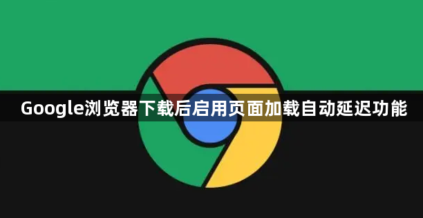 Google浏览器下载后启用页面加载自动延迟功能1