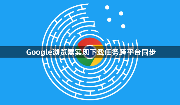 Google浏览器实现下载任务跨平台同步1