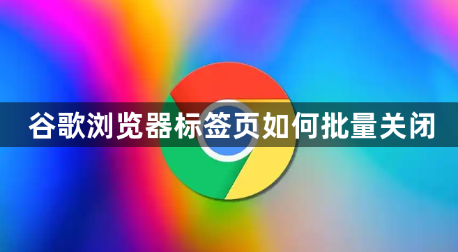 谷歌浏览器标签页如何批量关闭1