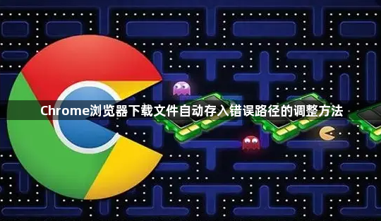 Chrome浏览器下载文件自动存入错误路径的调整方法1