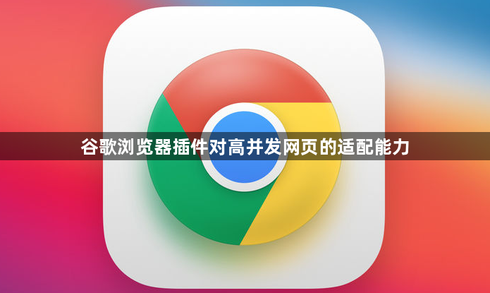 谷歌浏览器插件对高并发网页的适配能力1