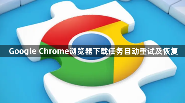 Google Chrome浏览器下载任务自动重试及恢复1