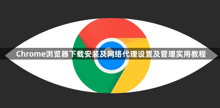 Chrome浏览器下载安装及网络代理设置及管理实用教程1