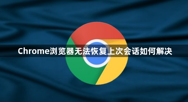 Chrome浏览器无法恢复上次会话如何解决1