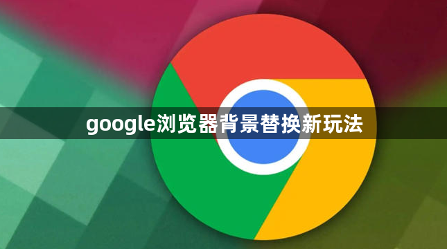 google浏览器背景替换新玩法1
