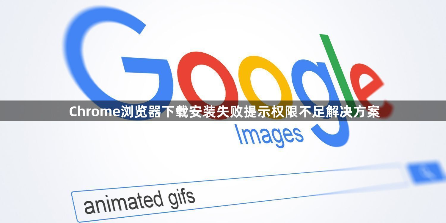 Chrome浏览器下载安装失败提示权限不足解决方案1