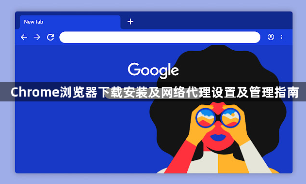 Chrome浏览器下载安装及网络代理设置及管理指南1