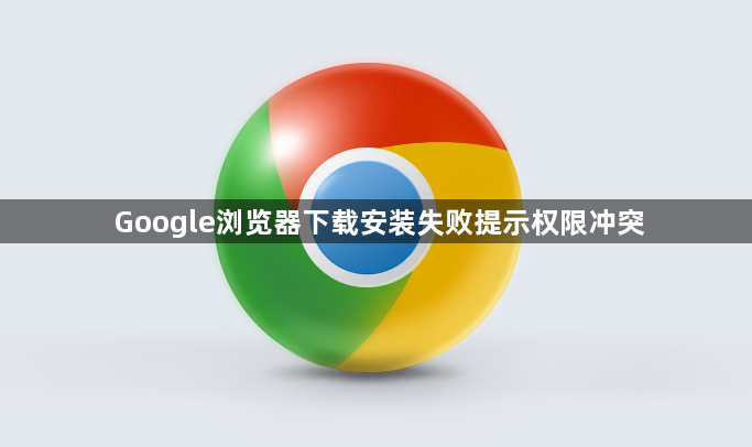 Google浏览器下载安装失败提示权限冲突1