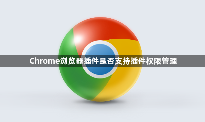 Chrome浏览器插件是否支持插件权限管理1