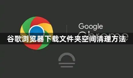 谷歌浏览器下载文件夹空间清理方法1