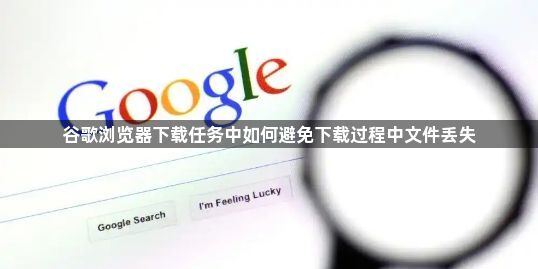 谷歌浏览器下载任务中如何避免下载过程中文件丢失1
