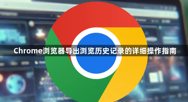 Chrome浏览器导出浏览历史记录的详细操作指南1