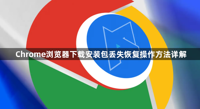 Chrome浏览器下载安装包丢失恢复操作方法详解1
