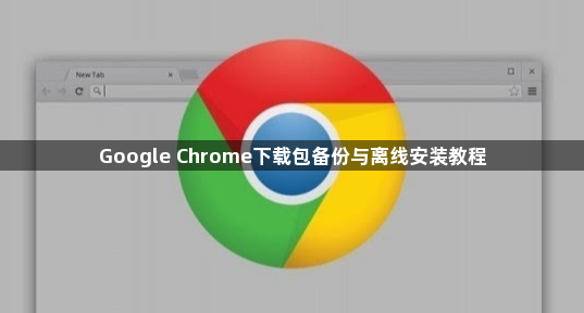 Google Chrome下载包备份与离线安装教程1