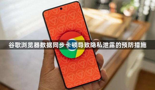 谷歌浏览器数据同步卡顿导致隐私泄露的预防措施1