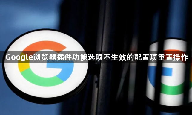 Google浏览器插件功能选项不生效的配置项重置操作1
