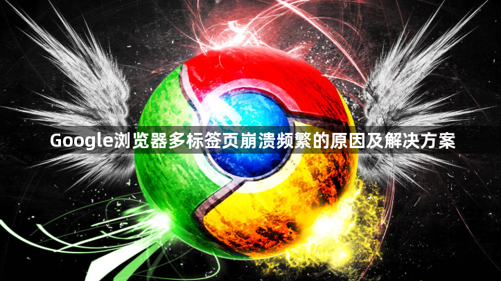 Google浏览器多标签页崩溃频繁的原因及解决方案1