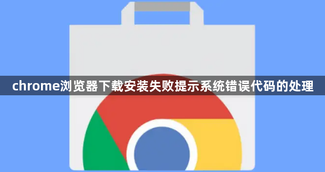 chrome浏览器下载安装失败提示系统错误代码的处理1