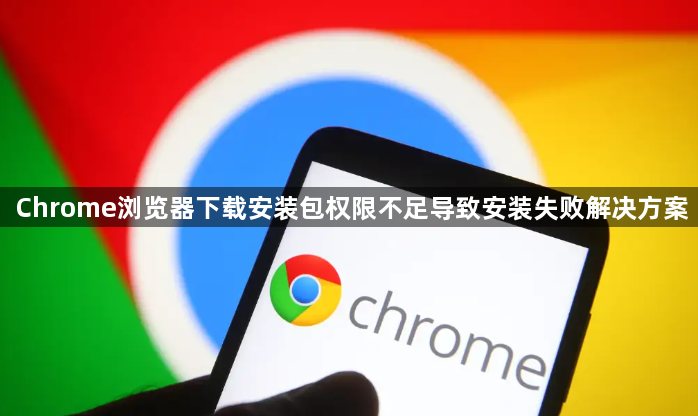 Chrome浏览器下载安装包权限不足导致安装失败解决方案1