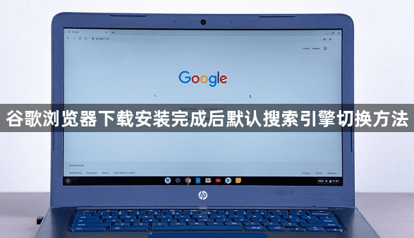 谷歌浏览器下载安装完成后默认搜索引擎切换方法1