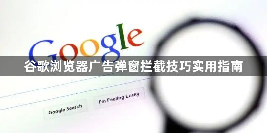 谷歌浏览器广告弹窗拦截技巧实用指南1
