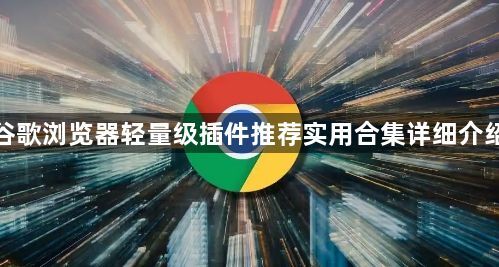 谷歌浏览器轻量级插件推荐实用合集详细介绍1