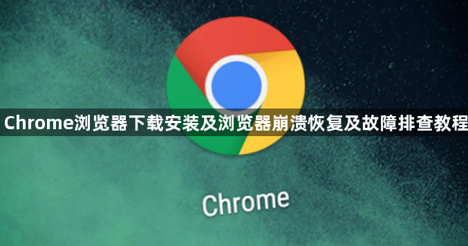 Chrome浏览器下载安装及浏览器崩溃恢复及故障排查教程1