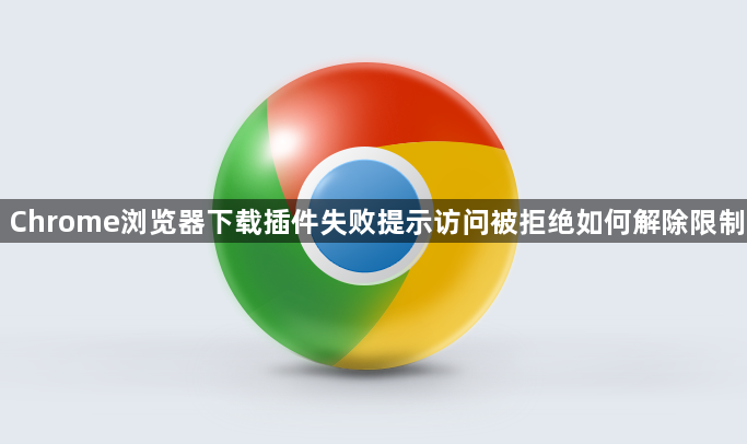 Chrome浏览器下载插件失败提示访问被拒绝如何解除限制1