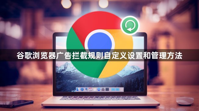 谷歌浏览器广告拦截规则自定义设置和管理方法1