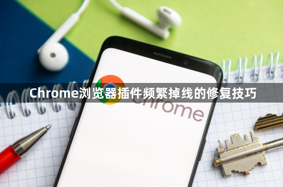 Chrome浏览器插件频繁掉线的修复技巧1
