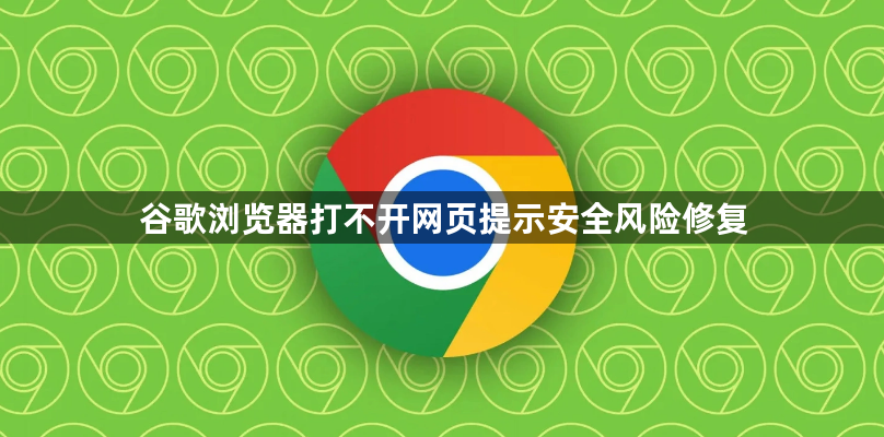 谷歌浏览器打不开网页提示安全风险修复1