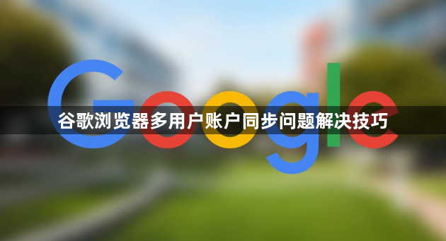 谷歌浏览器多用户账户同步问题解决技巧1