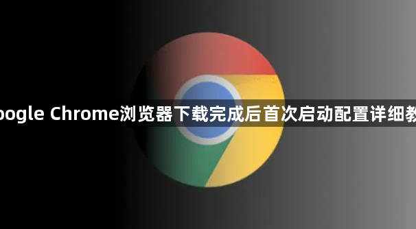 Google Chrome浏览器下载完成后首次启动配置详细教程1