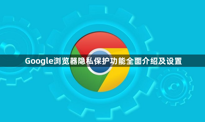 Google浏览器隐私保护功能全面介绍及设置1