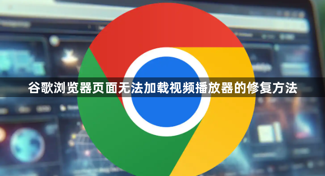 谷歌浏览器页面无法加载视频播放器的修复方法1