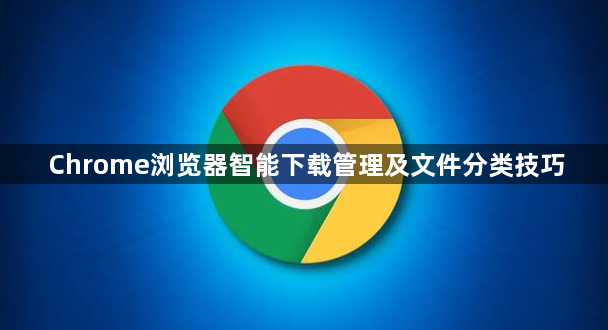 Chrome浏览器智能下载管理及文件分类技巧1