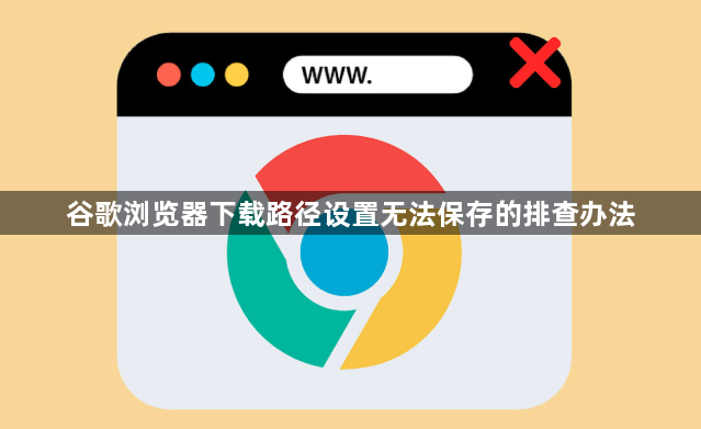 谷歌浏览器下载路径设置无法保存的排查办法1