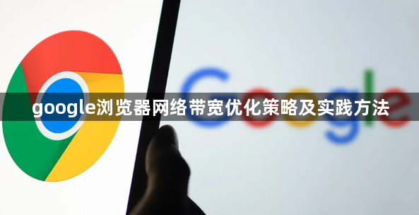 google浏览器网络带宽优化策略及实践方法1