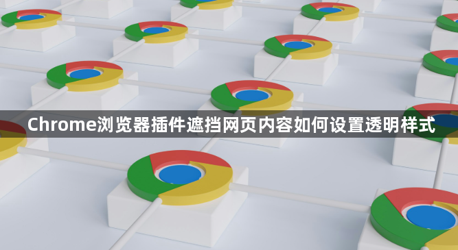 Chrome浏览器插件遮挡网页内容如何设置透明样式1