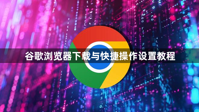 谷歌浏览器下载与快捷操作设置教程1