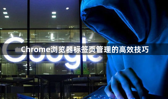 Chrome浏览器标签页管理的高效技巧1