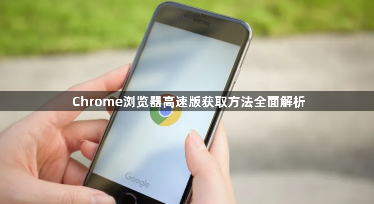 Chrome浏览器高速版获取方法全面解析1