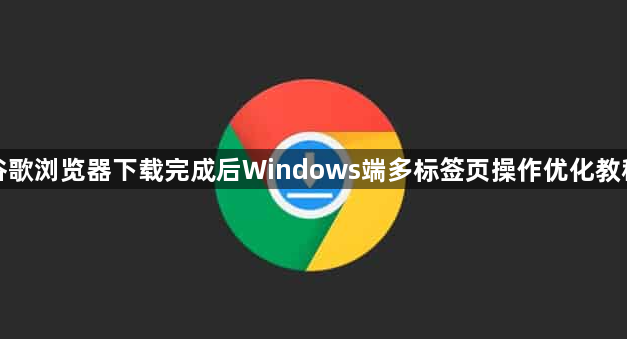 谷歌浏览器下载完成后Windows端多标签页操作优化教程1