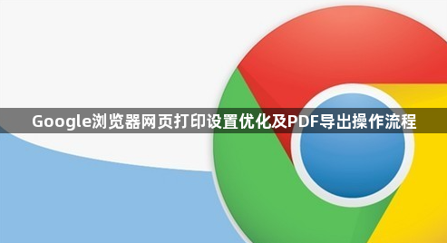 Google浏览器网页打印设置优化及PDF导出操作流程1