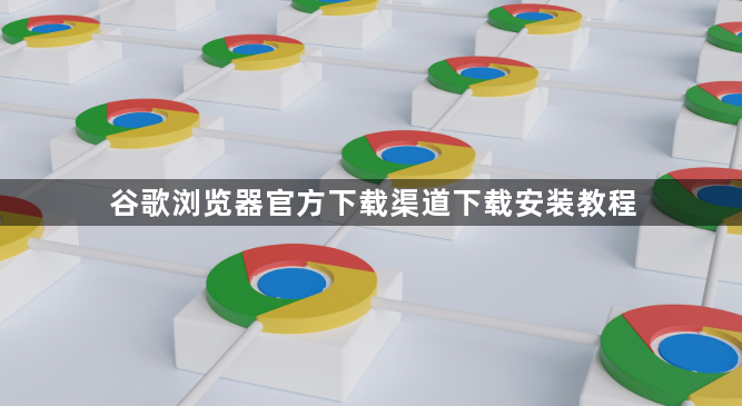 谷歌浏览器官方下载渠道下载安装教程1