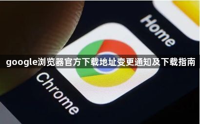 google浏览器官方下载地址变更通知及下载指南1