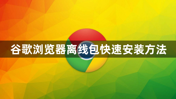 谷歌浏览器离线包快速安装方法1