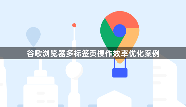 谷歌浏览器多标签页操作效率优化案例1