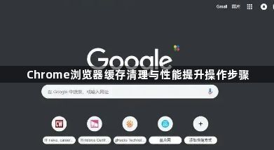 Chrome浏览器缓存清理与性能提升操作步骤1